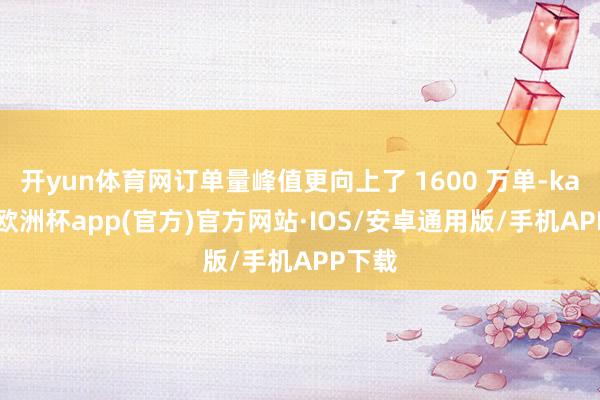 开yun体育网订单量峰值更向上了 1600 万单-kaiyu