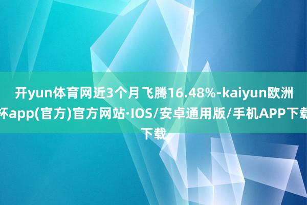 开yun体育网近3个月飞腾16.48%-kaiyun欧洲杯a