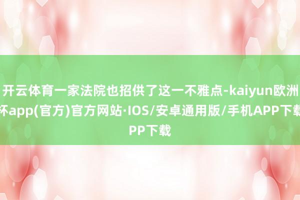 开云体育一家法院也招供了这一不雅点-kaiyun欧洲杯app