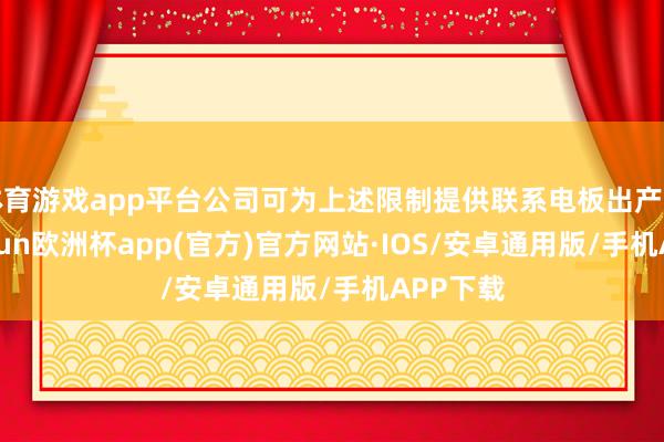 体育游戏app平台公司可为上述限制提供联系电板出产缔造-ka