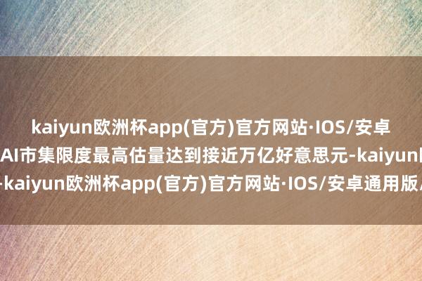 kaiyun欧洲杯app(官方)官方网站·IOS/安卓通用版