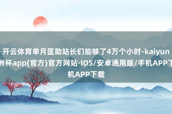 开云体育单月匡助站长们能够了4万个小时-kaiyun欧洲杯a