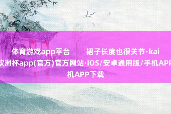 体育游戏app平台        裙子长度也很关节-kaiy