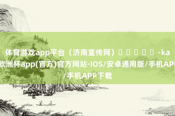 体育游戏app平台　　（济南宣传网）　　					-kaiy
