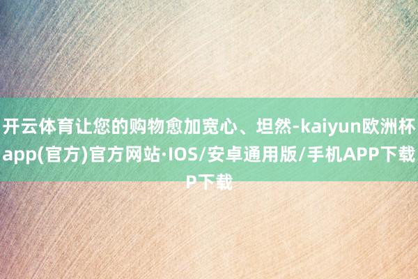 开云体育让您的购物愈加宽心、坦然-kaiyun欧洲杯app(