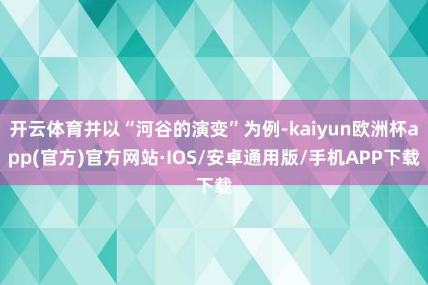 开云体育并以“河谷的演变”为例-kaiyun欧洲杯app(官