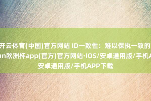 开云体育(中国)官方网站 ID一致性：难以保执一致的ID-k
