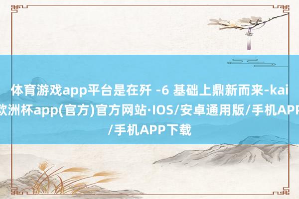 体育游戏app平台是在歼 -6 基础上鼎新而来-kaiyun 体育游戏app平台是在歼 -6 基础上鼎新而来-kaiyun
