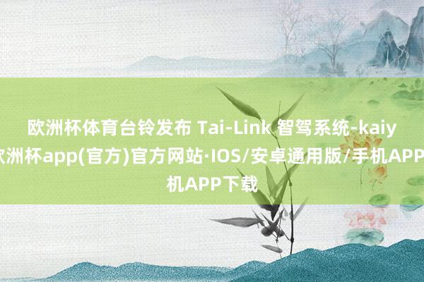 欧洲杯体育台铃发布 Tai-Link 智驾系统-kaiyun