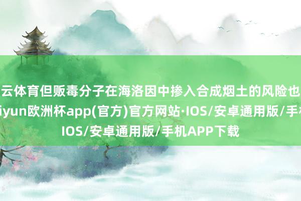开云体育但贩毒分子在海洛因中掺入合成烟土的风险也随之高涨-k