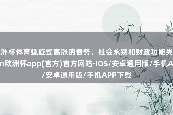 欧洲杯体育螺旋式高涨的债务、社会永别和财政功能失调-kaiy