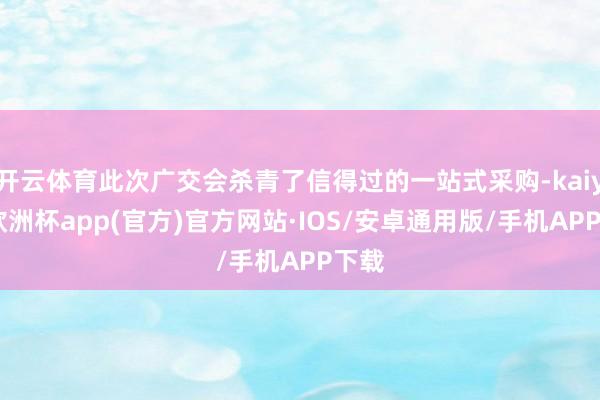 开云体育此次广交会杀青了信得过的一站式采购-kaiyun欧洲