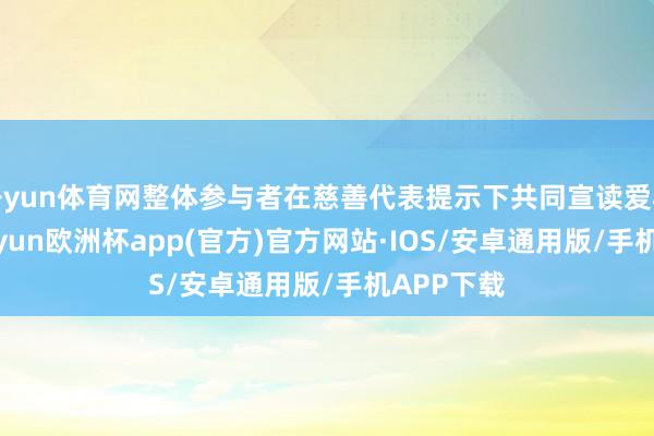开yun体育网整体参与者在慈善代表提示下共同宣读爱心宣言-k