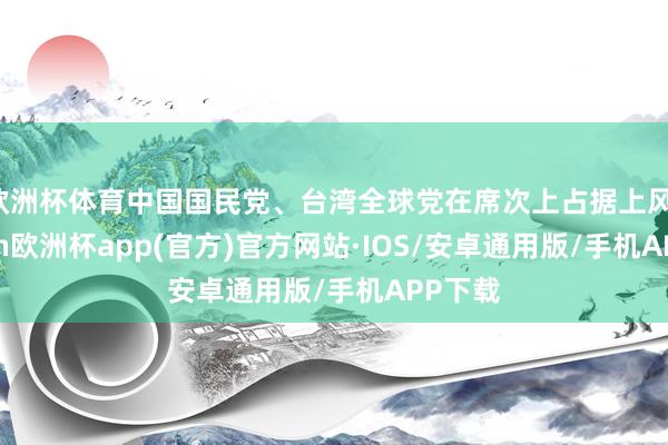 欧洲杯体育中国国民党、台湾全球党在席次上占据上风-kaiyu